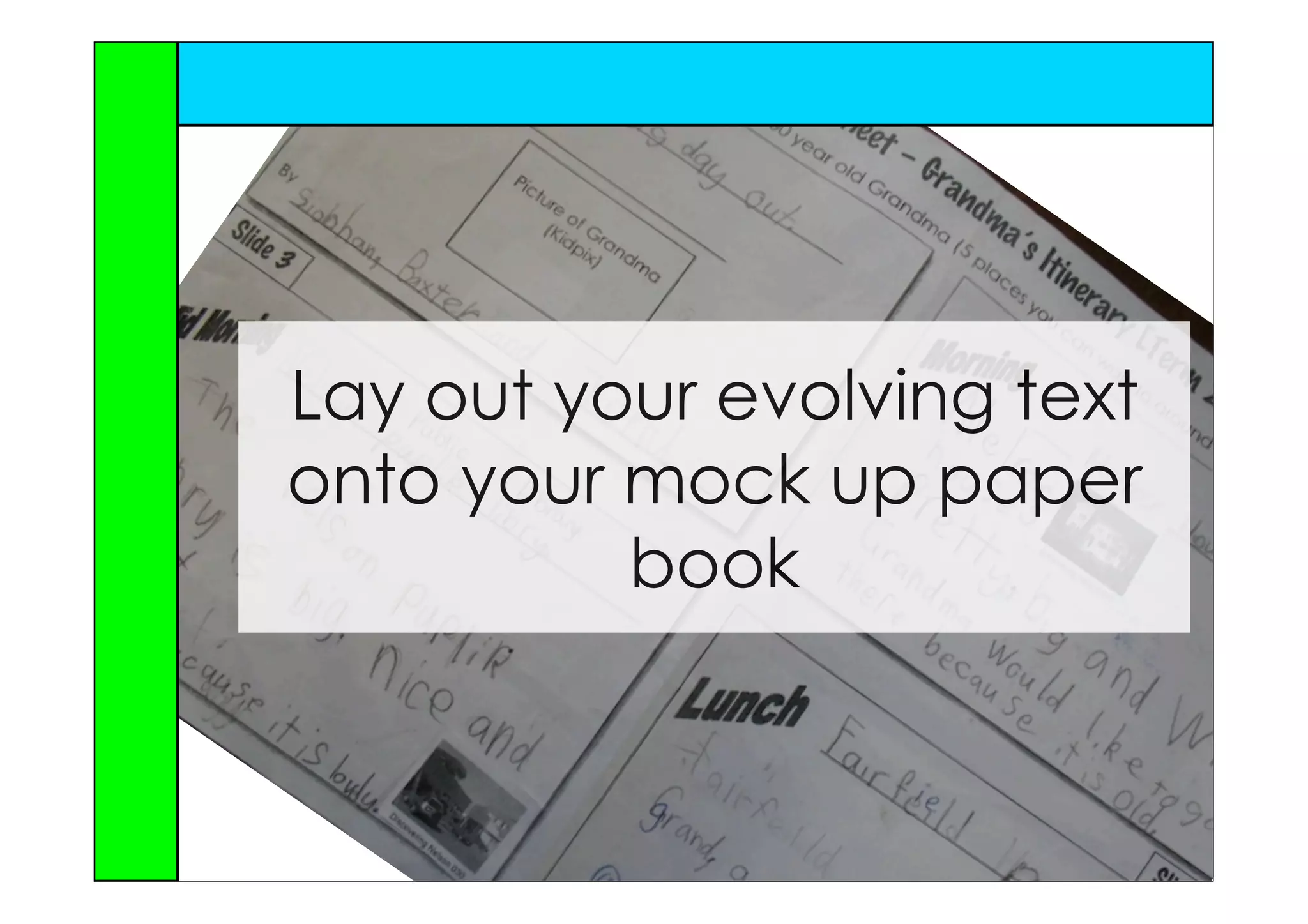 Lay out your evolving text
onto your mock up paper
          book
 