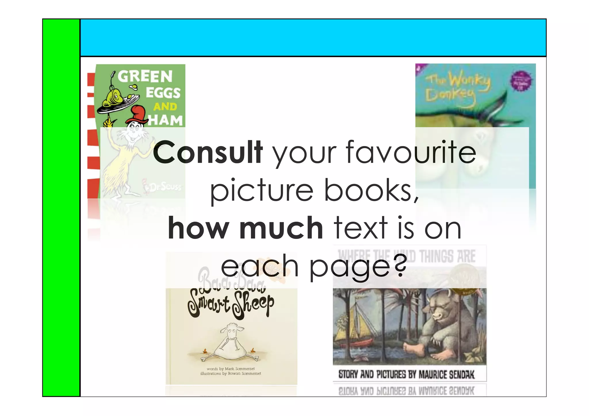 Consult your favourite
   picture books,
 how much text is on
    each page?
 