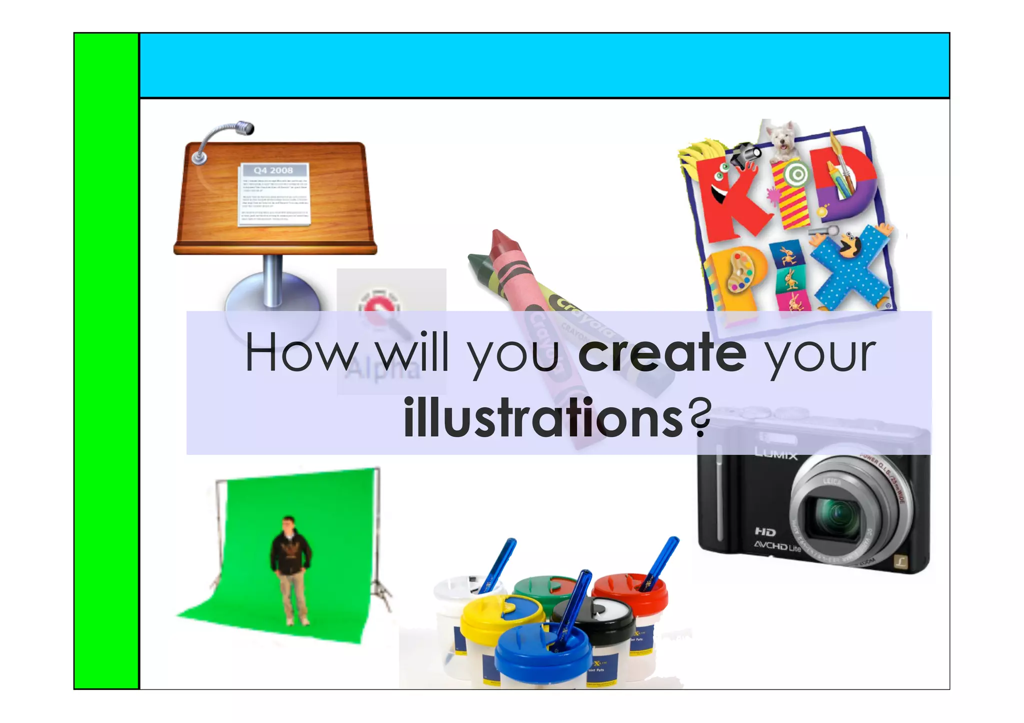 How will you create your
     illustrations?
 