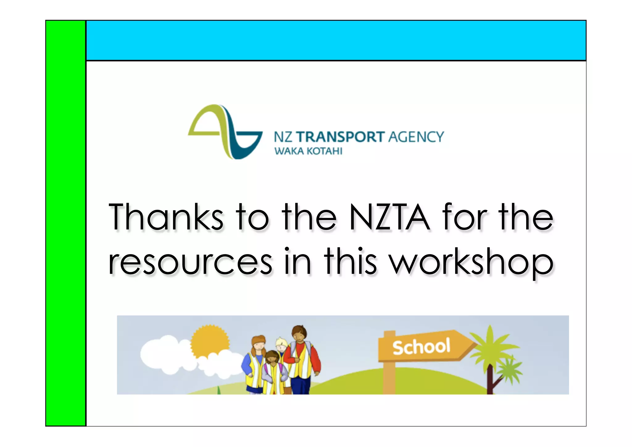 Thanks to the NZTA for the
resources in this workshop
 
