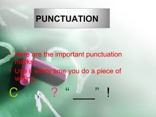 PUNCTUATION
• Here are the important punctuation
marks.
• Use it every time you do a piece of
writing.
C . , ? “ ___” !
 