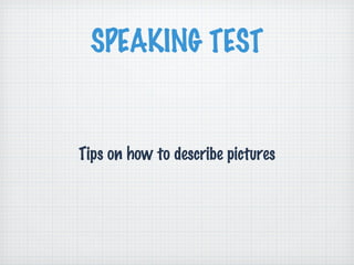 SPEAKING TEST


Tips on how to describe pictures
 