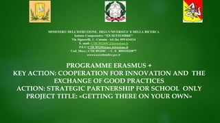 PROGRAMME ERASMUS +
KEY ACTION: COOPERATION FOR INNOVATION AND THE
EXCHANGE OF GOOD PRACTICES
ACTION: STRATEGIC PARTNERSHIP FOR SCHOOL ONLY
PROJECT TITLE: «GETTING THERE ON YOUR OWN»
 