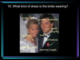 10. What kind of dress is the bride wearing?
 