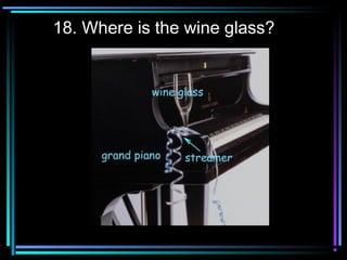18. Where is the wine glass?
 