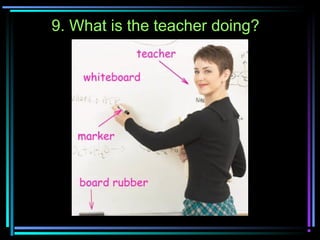 9. What is the teacher doing?
 