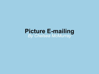 Picture E-mailing By Chelsea McMurray 