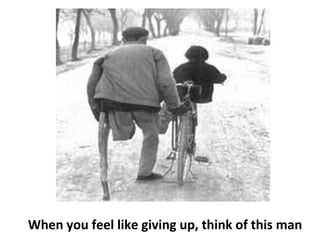 When you feel like giving up, think of this man 