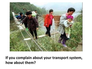 If you complain about your transport system, how about them? 