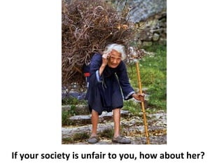 If your society is unfair to you, how about her?  
