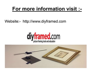 For more information visit :-
Website:- http://www.diyframed.com
 