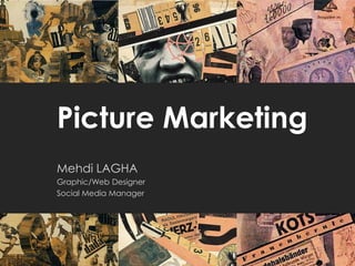 Picture Marketing
Mehdi LAGHA
Graphic/Web Designer
Social Media Manager
 