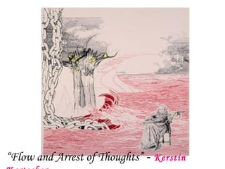 “Flow and Arrest of Thoughts” - Kerstin
 