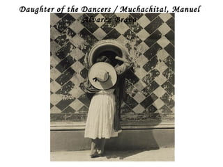 Daughter of the Dancers / Muchachita!, Manuel
                Alvarez Bravo
 