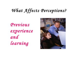 What Affects Perceptions?


Previous
experience
and
learning
 