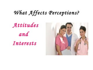 What Affects Perceptions?

Attitudes
  and
Interests
 