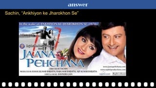answer
Sachin, “Ankhiyon ke Jharokhon Se”
 
