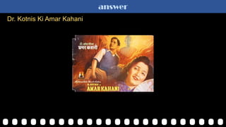 answer
Dr. Kotnis Ki Amar Kahani
 