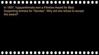In 1957, Vyjayanthimala won a Filmfare Award for Best
Supporting Actress for “Devdas”. Why did she refuse to accept
the award?
 