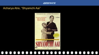 answer
Acharya Atre, “Shyamchi Aai”
 