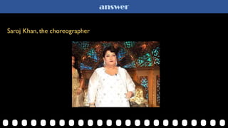 answer
Saroj Khan, the choreographer
 