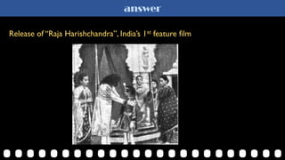 answer
Release of “Raja Harishchandra”, India’s 1st feature film
 