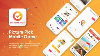 Picture Pick
Mobile Game
An interactive online game that gives you
the chance to win grand crash prizes from
the comfort of your home.
 