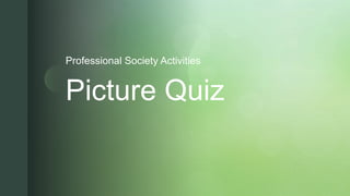 zPicture Quiz
Professional Society Activities
 