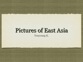 Pictures of East Asia ,[object Object]