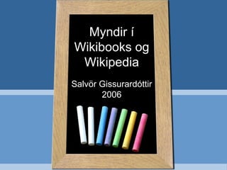 Myndir í Wikibooks og Wikipedia Salvör Gissurardóttir 2006 