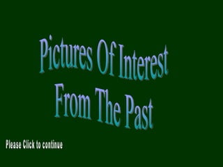 Pictures Of Interest From The Past Please Click to continue 