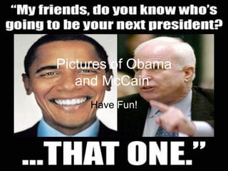 Pictures of Obama and McCain   Have  Fun! 