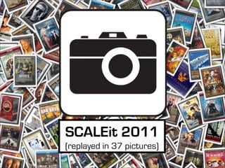 SCALEit 2011
(replayed in 37 pictures)
 