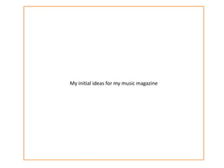 My initial ideas for my music magazine
 