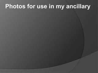 Photos for use in my ancillary
 