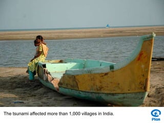 The tsunami affected more than 1,000 villages in India.  