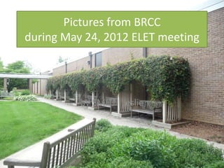 Pictures from BRCC
during May 24, 2012 ELET meeting




          by SMITH Leslie
 