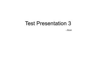 Test Presentation 3 - Arun 
