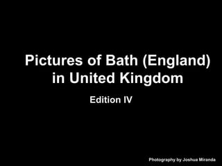 Pictures of Bath (England)
in United Kingdom
Edition IV
Photography by Joshua Miranda
 