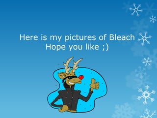 Here is my pictures of Bleach
Hope you like ;)
 
