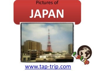 Pictures of

JAPAN

www.tap-trip.com

 