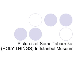 Pictures of Some Tabarrukat  (HOLY THINGS) In Istanbul Museum 