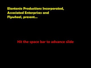 Elantonio Productions Incorporated,
Associated Enterprises and
Flywheel, present…

Hit the space bar to advance slide

 