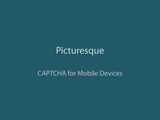 Picturesque

CAPTCHA for Mobile Devices
 