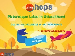 Picturesque Lakes in Uttarakhand
Dial Us : 011-42156013 or +91-7838984471
• care@365hops.com
 