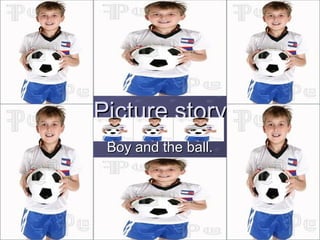 Picture storyPicture story
Boy and the ball.Boy and the ball.
 