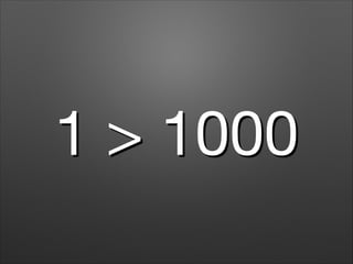 1 > 1000

 