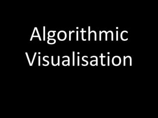 Algorithmic
Visualisation
 