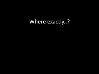 Where exactly..?
 