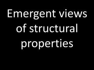 Emergent views
 of structural
  properties
 